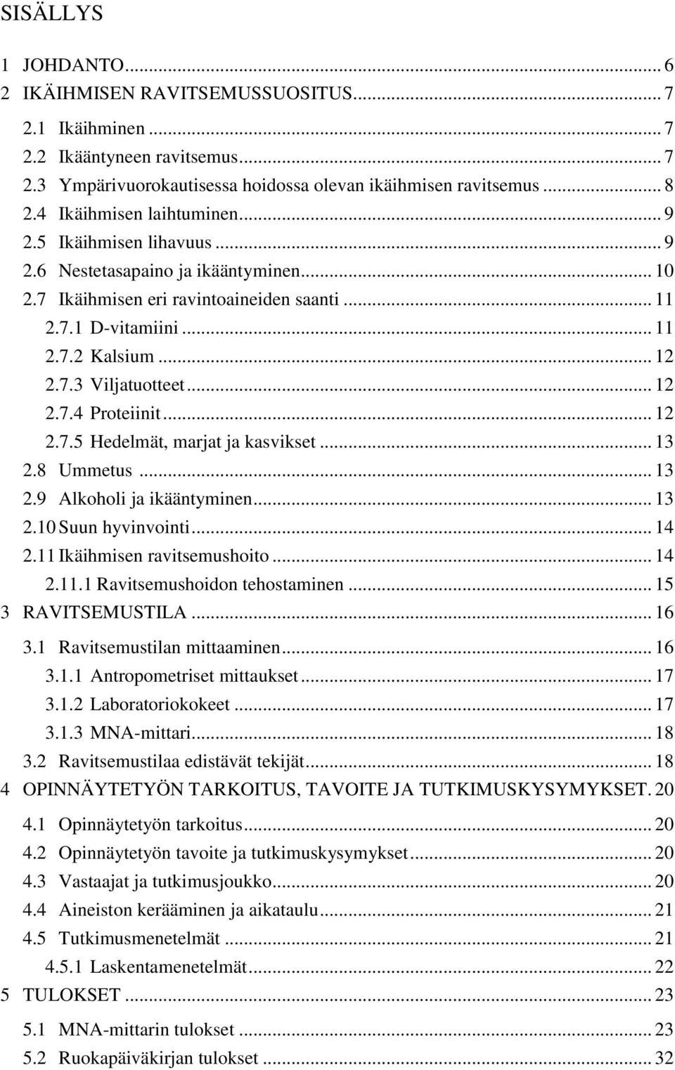 .. 12 2.7.4 Proteiinit... 12 2.7.5 Hedelmät, marjat ja kasvikset... 13 2.8 Ummetus... 13 2.9 Alkoholi ja ikääntyminen... 13 2.10 Suun hyvinvointi... 14 2.11 Ikäihmisen ravitsemushoito... 14 2.11.1 Ravitsemushoidon tehostaminen.