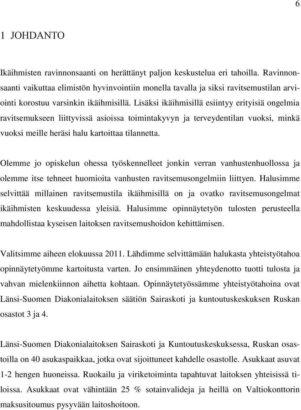 Lisäksi ikäihmisillä esiintyy erityisiä ongelmia ravitsemukseen liittyvissä asioissa toimintakyvyn ja terveydentilan vuoksi, minkä vuoksi meille heräsi halu kartoittaa tilannetta.