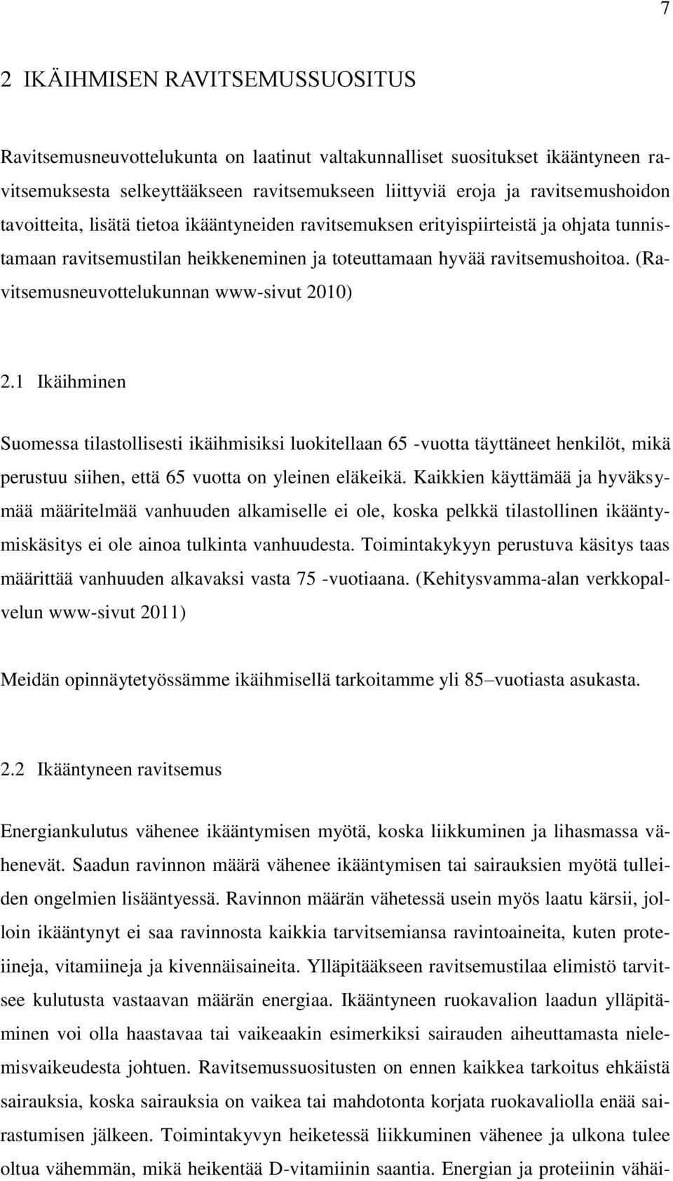 (Ravitsemusneuvottelukunnan www-sivut 2010) 2.1 Ikäihminen Suomessa tilastollisesti ikäihmisiksi luokitellaan 65 -vuotta täyttäneet henkilöt, mikä perustuu siihen, että 65 vuotta on yleinen eläkeikä.