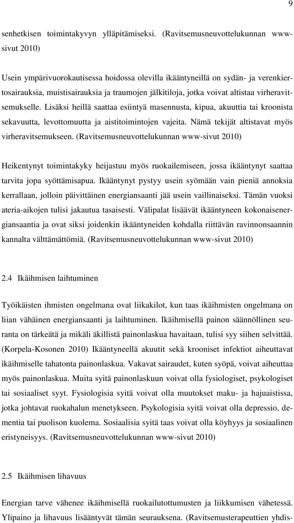 altistaa virheravitsemukselle. Lisäksi heillä saattaa esiintyä masennusta, kipua, akuuttia tai kroonista sekavuutta, levottomuutta ja aistitoimintojen vajeita.