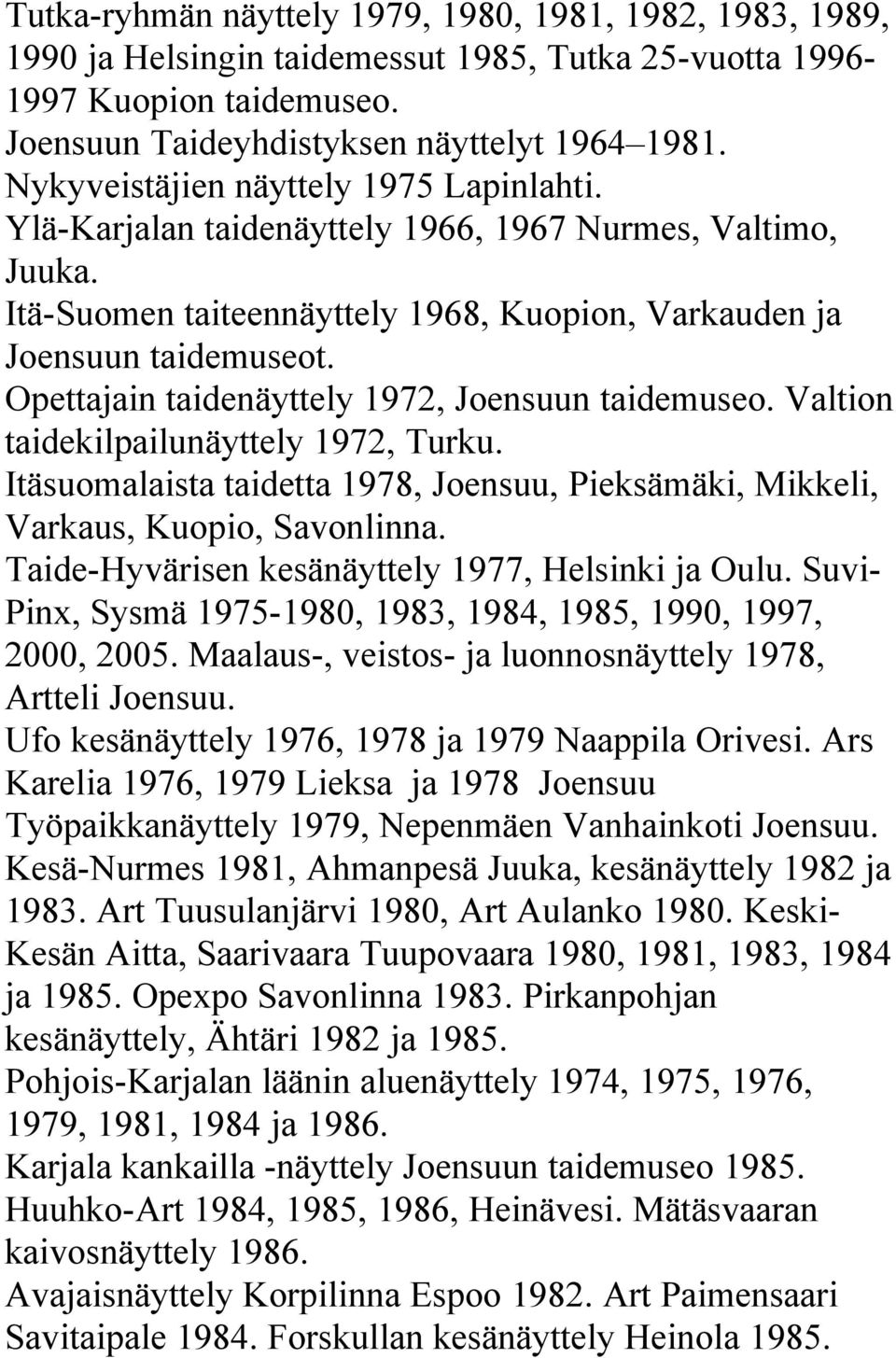 Opettajain taidenäyttely 1972, Joensuun taidemuseo. Valtion taidekilpailunäyttely 1972, Turku. Itäsuomalaista taidetta 1978, Joensuu, Pieksämäki, Mikkeli, Varkaus, Kuopio, Savonlinna.