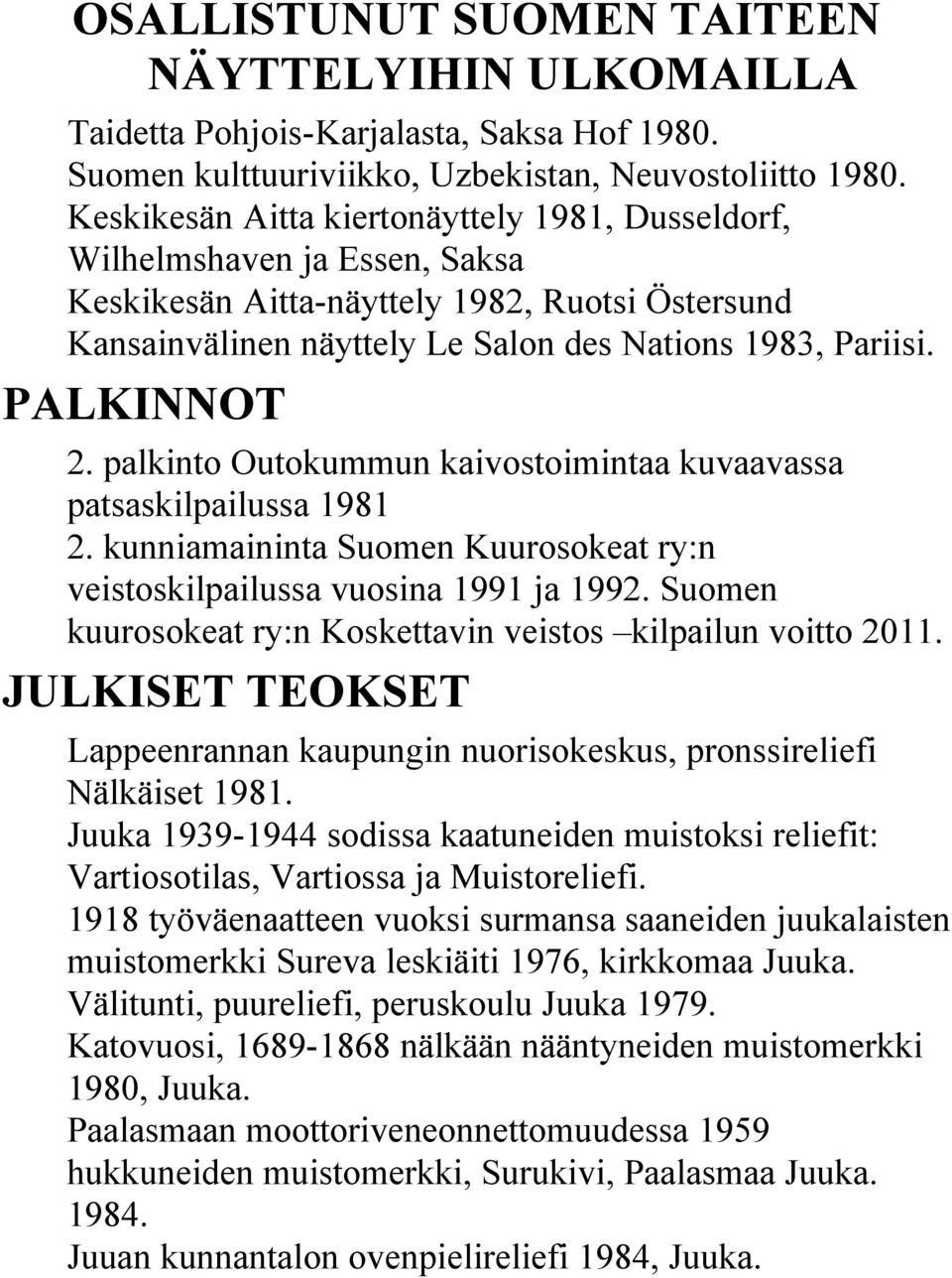 PALKINNOT 2. palkinto Outokummun kaivostoimintaa kuvaavassa patsaskilpailussa 1981 2. kunniamaininta Suomen Kuurosokeat ry:n veistoskilpailussa vuosina 1991 ja 1992.