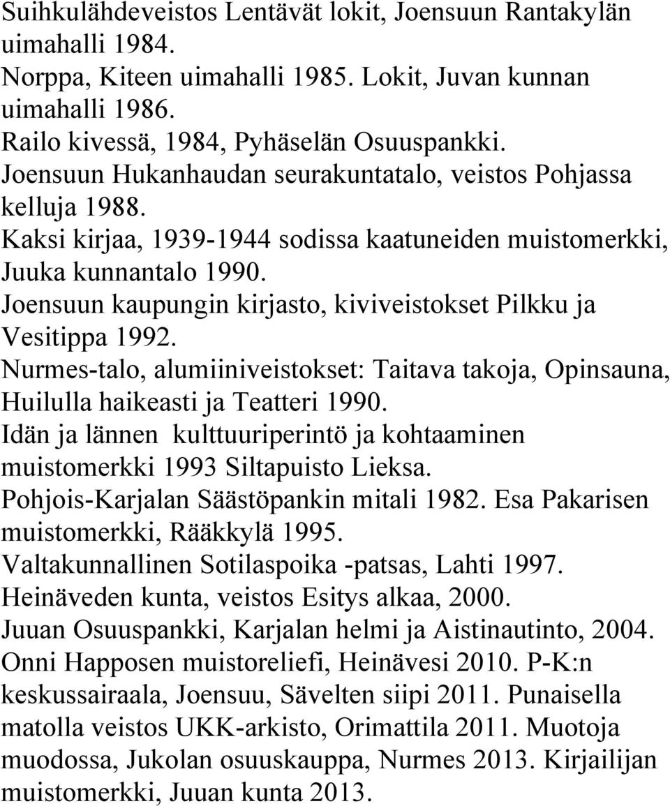 Joensuun kaupungin kirjasto, kiviveistokset Pilkku ja Vesitippa 1992. Nurmes-talo, alumiiniveistokset: Taitava takoja, Opinsauna, Huilulla haikeasti ja Teatteri 1990.