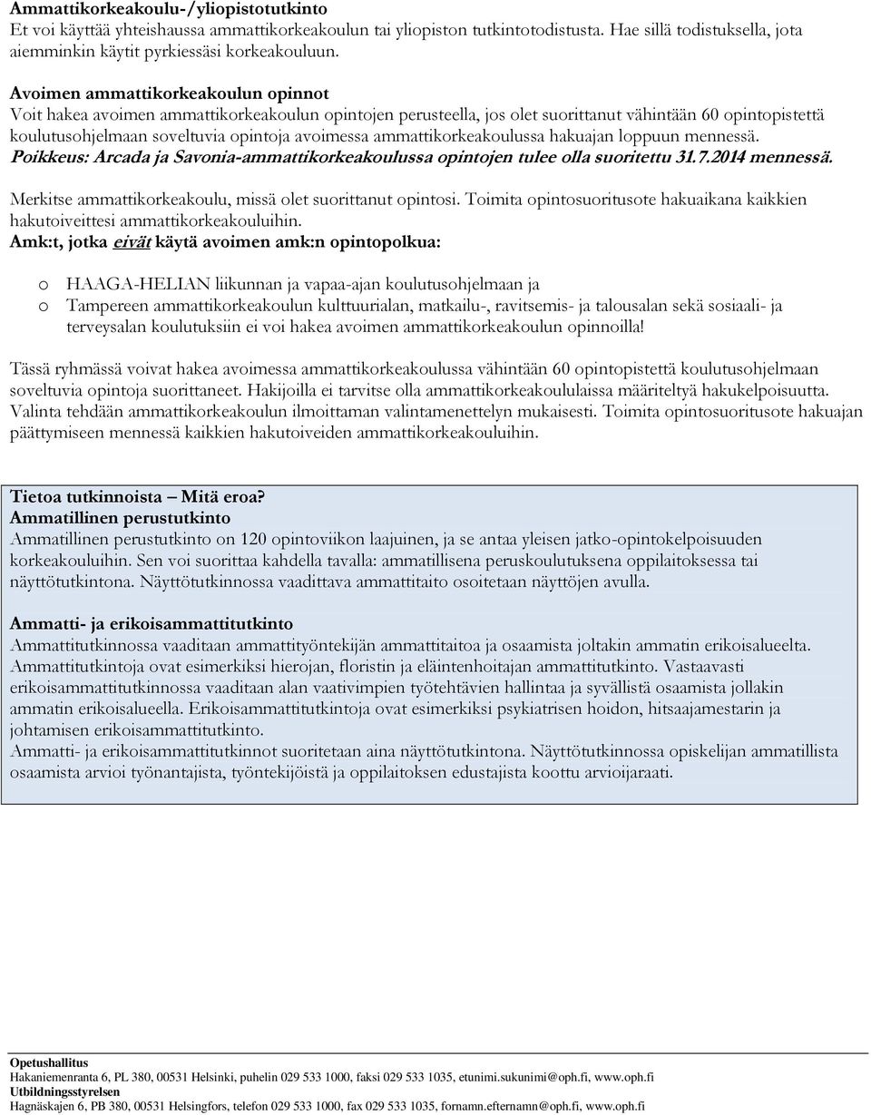 ammattikorkeakoulussa hakuajan loppuun mennessä. Poikkeus: Arcada ja Savonia-ammattikorkeakoulussa opintojen tulee olla suoritettu 31.7.2014 mennessä.