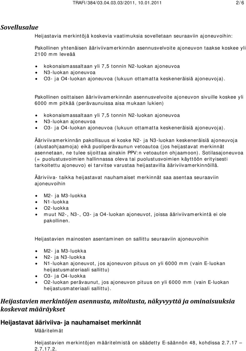 2011 2/6 Sovellusalue Heijastavia merkintöjä koskevia vaatimuksia sovelletaan seuraaviin ajoneuvoihin: Pakollinen yhtenäisen ääriviivamerkinnän asennusvelvoite ajoneuvon taakse koskee yli 2100 mm