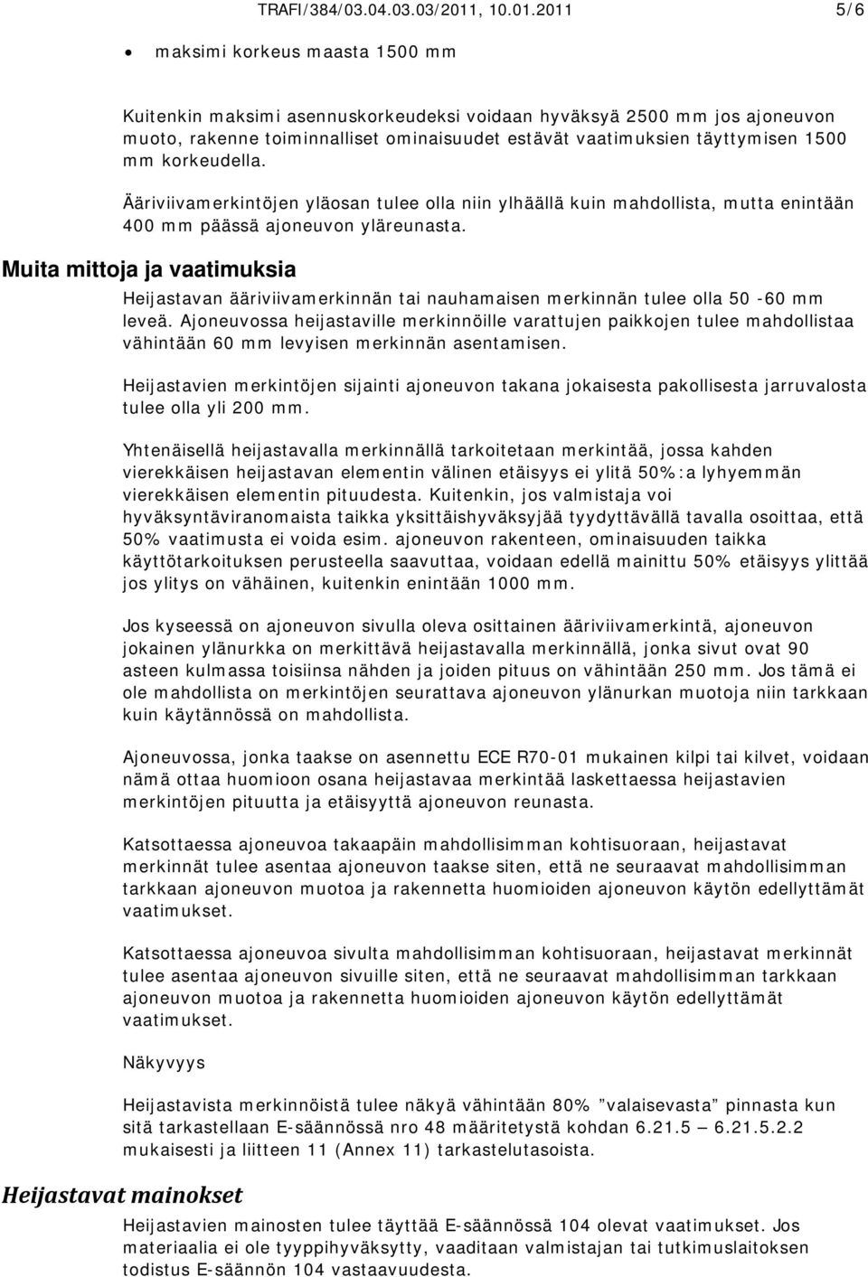 2011 5/6 maksimi korkeus maasta 1500 mm Kuitenkin maksimi asennuskorkeudeksi voidaan hyväksyä 2500 mm jos ajoneuvon muoto, rakenne toiminnalliset ominaisuudet estävät vaatimuksien täyttymisen 1500 mm