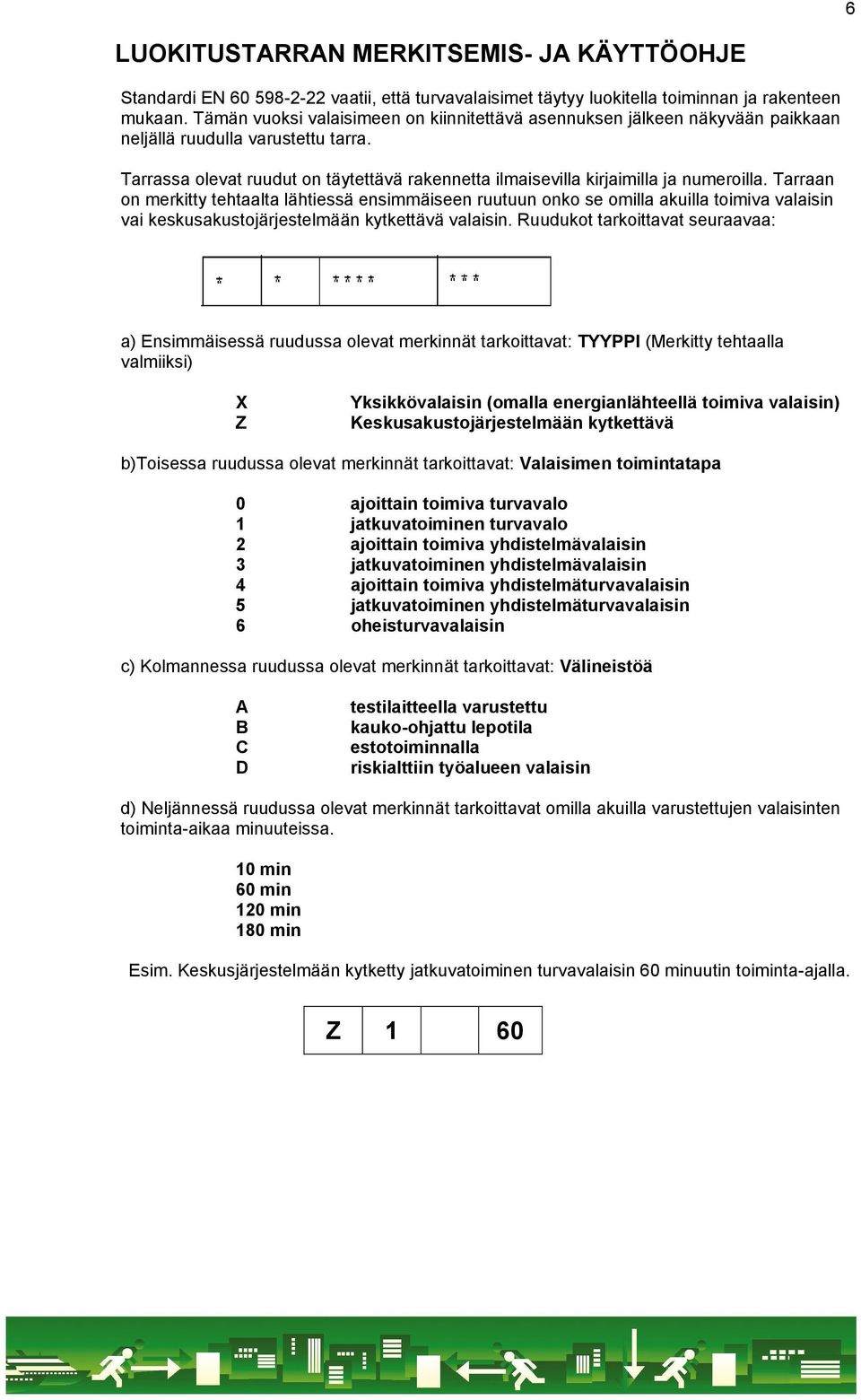 Tarrassa olevat ruudut on täytettävä rakennetta ilmaisevilla kirjaimilla ja numeroilla.