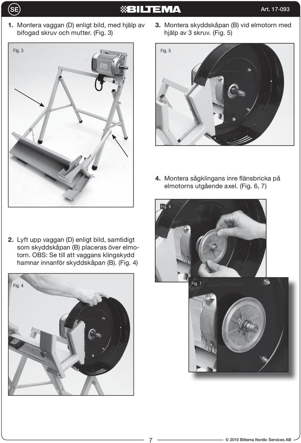 Montera sågklingans inre flänsbricka på elmotorns utgående axel (Fig 6, 7) Fig. 6 2.