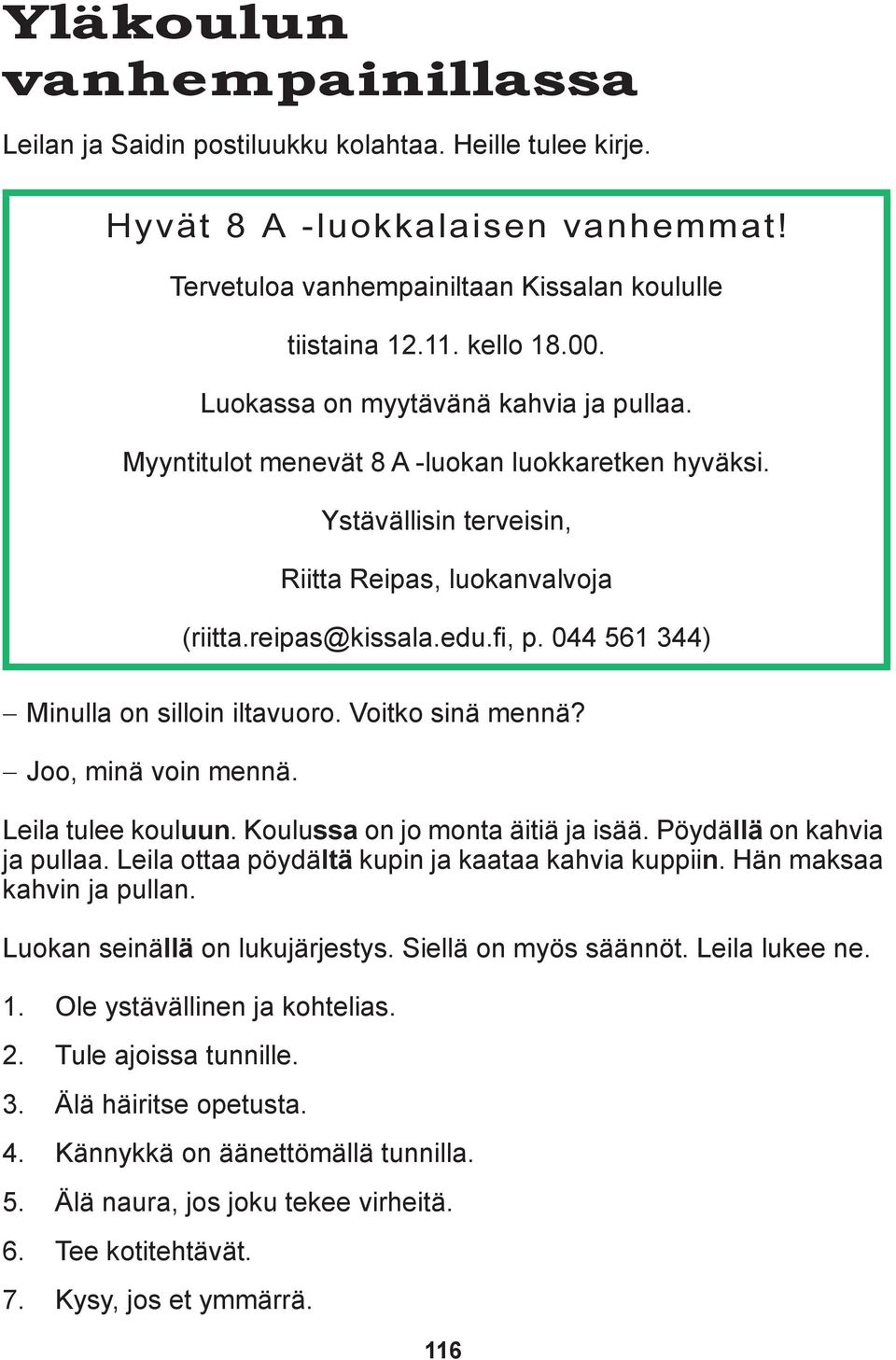 044 561 344) Minulla on silloin iltavuoro. Voitko sinä mennä? Joo, minä voin mennä. Leila tulee kouluun. Koulussa on jo monta äitiä ja isää. Pöydällä on kahvia ja pullaa.