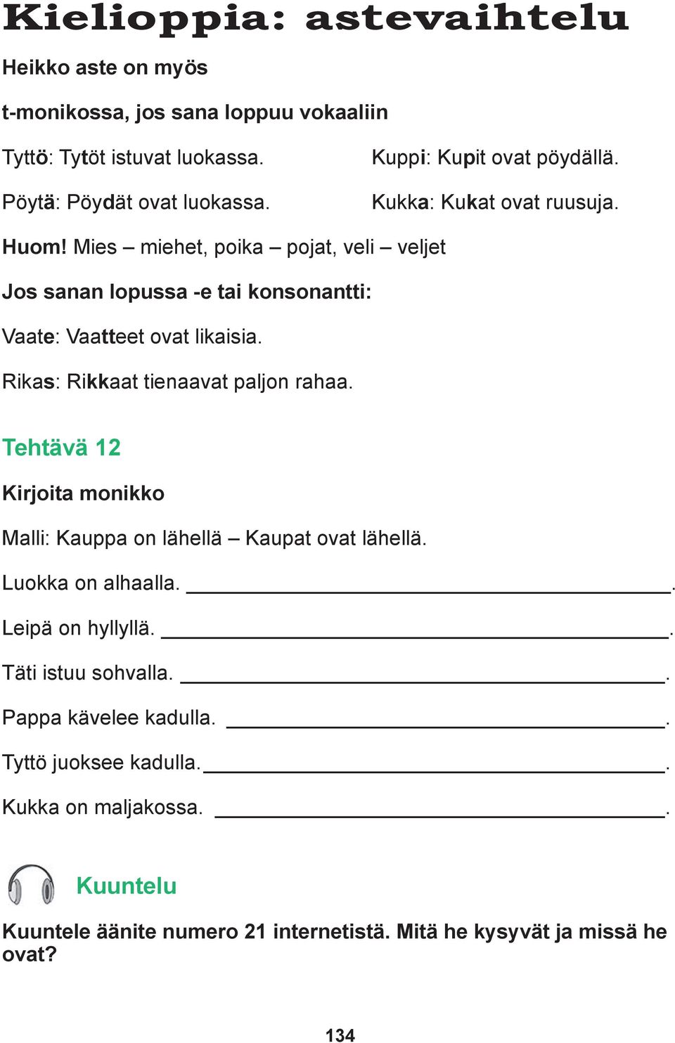 Mies miehet, poika pojat, veli veljet Jos sanan lopussa -e tai konsonantti: Vaate: Vaatteet ovat likaisia. Rikas: Rikkaat tienaavat paljon rahaa.