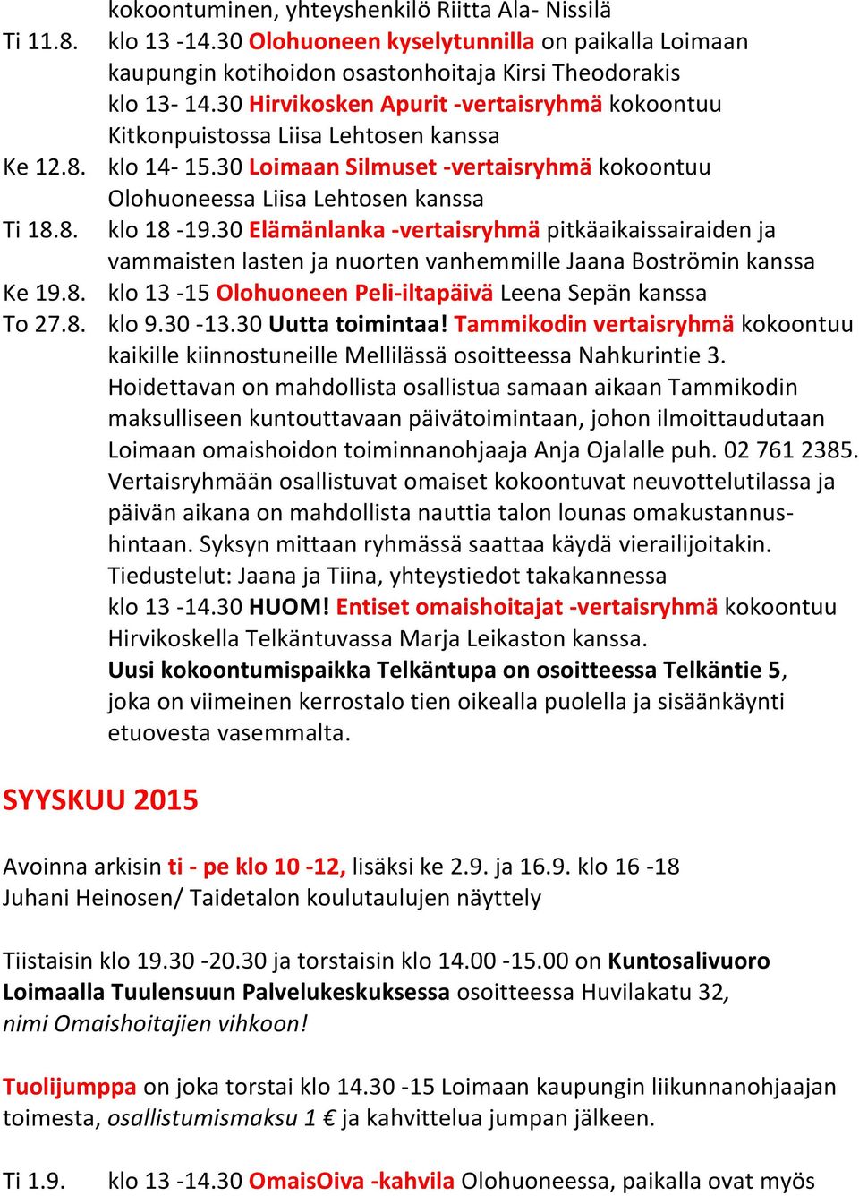 30 Elämänlanka -vertaisryhmä pitkäaikaissairaiden ja vammaisten lasten ja nuorten vanhemmille Jaana Boströmin kanssa Ke 19.8. klo 13-15 Olohuoneen Peli-iltapäivä Leena Sepän kanssa To 27.8. klo 9.