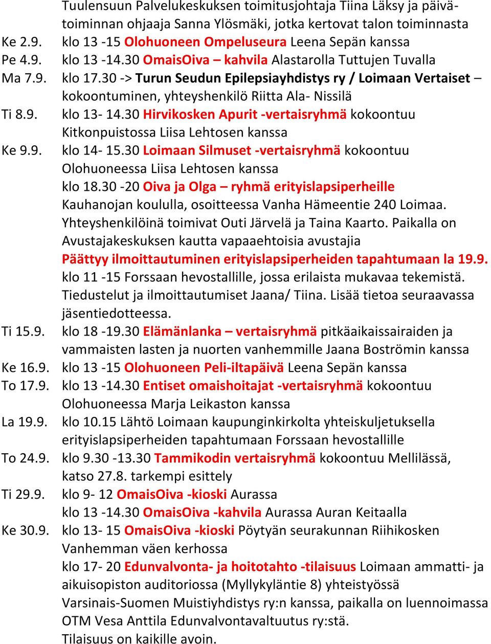 30 Hirvikosken Apurit -vertaisryhmä kokoontuu Kitkonpuistossa Liisa Lehtosen kanssa Ke 9.9. klo 14-15.30 Loimaan Silmuset -vertaisryhmä kokoontuu Olohuoneessa Liisa Lehtosen kanssa klo 18.