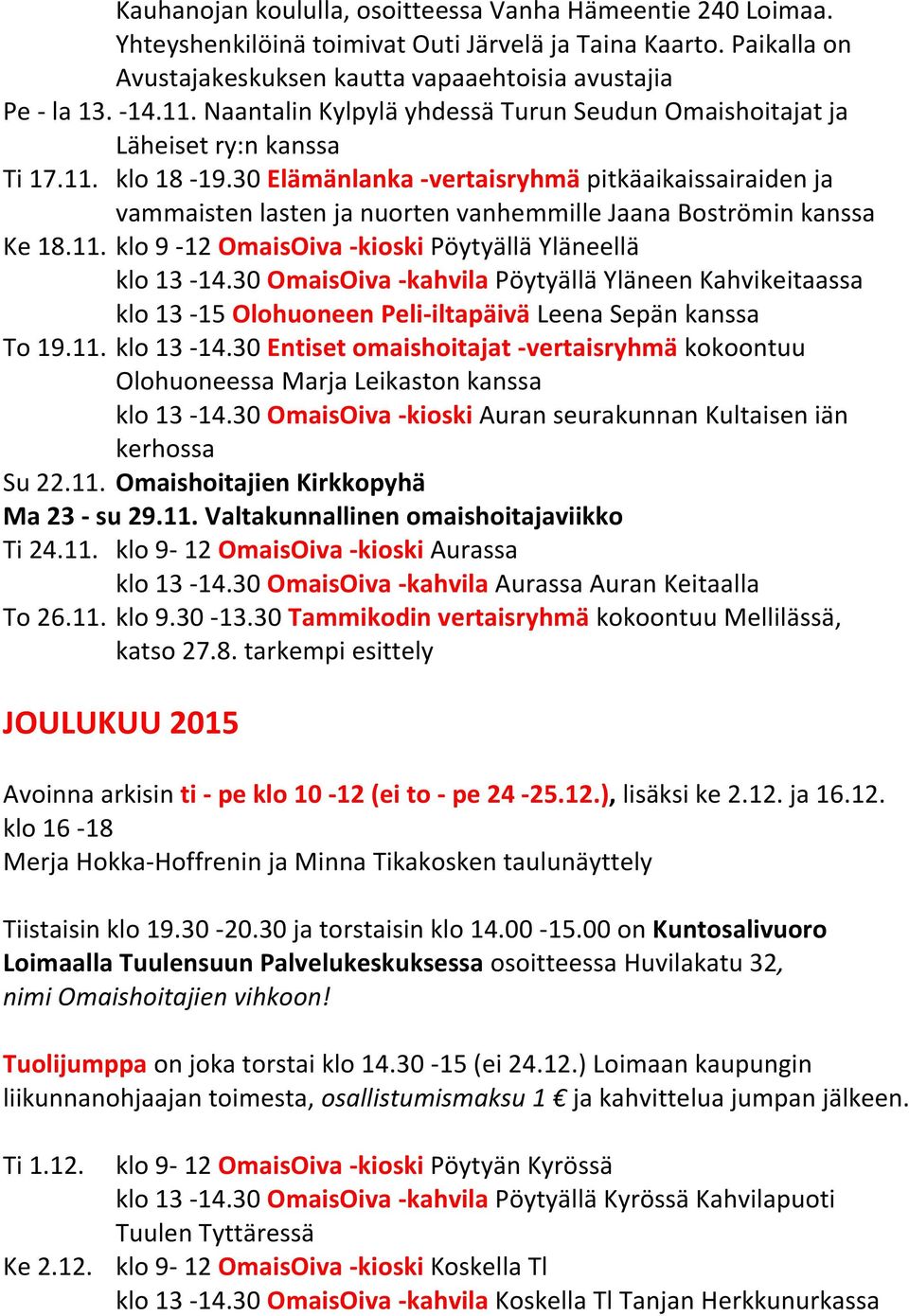 30 Elämänlanka -vertaisryhmä pitkäaikaissairaiden ja vammaisten lasten ja nuorten vanhemmille Jaana Boströmin kanssa Ke 18.11. klo 9-12 OmaisOiva -kioski Pöytyällä Yläneellä klo 13-14.