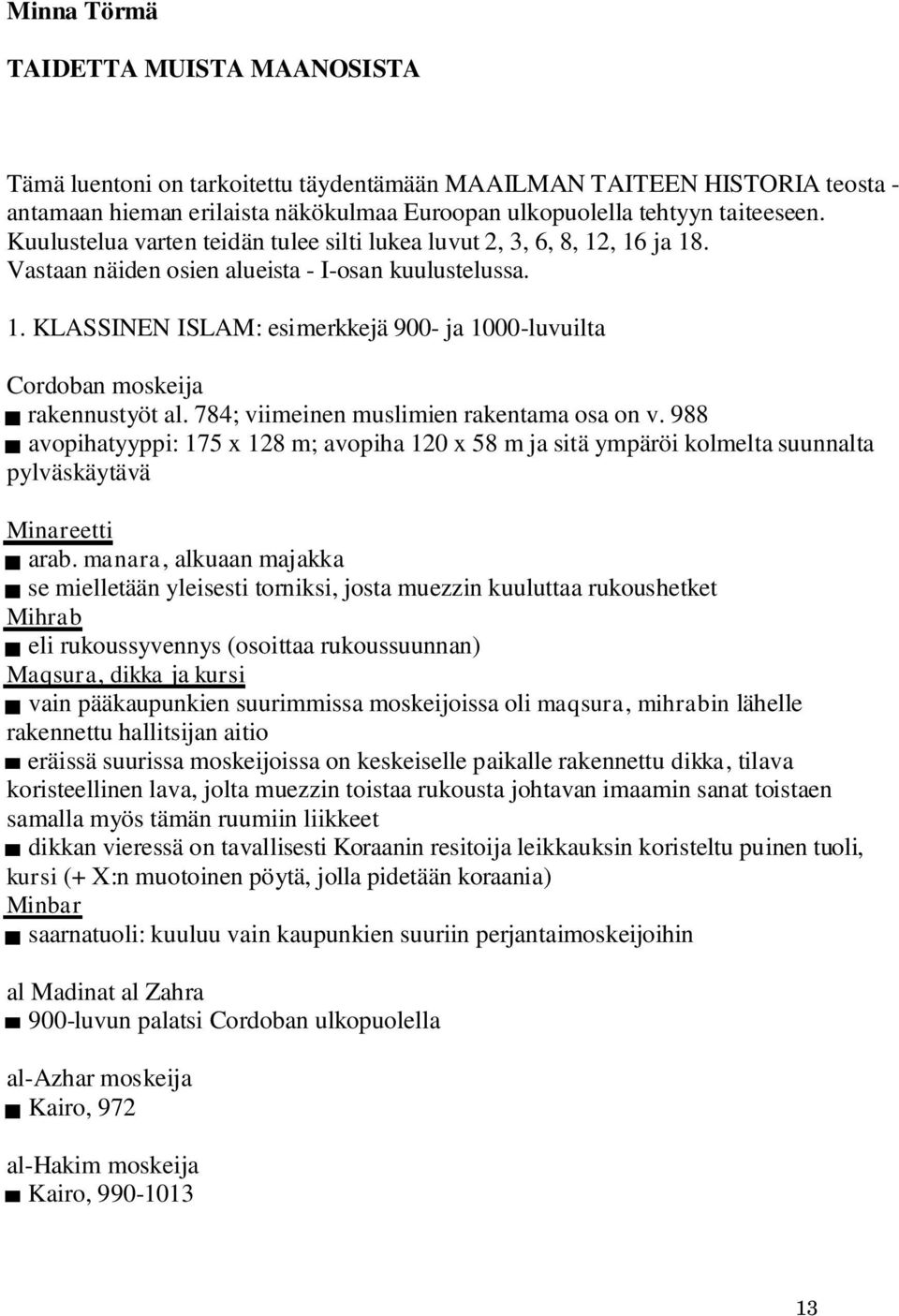 784; viimeinen muslimien rakentama osa on v. 988 avopihatyyppi: 175 x 128 m; avopiha 120 x 58 m ja sitä ympäröi kolmelta suunnalta pylväskäytävä Minareetti arab.