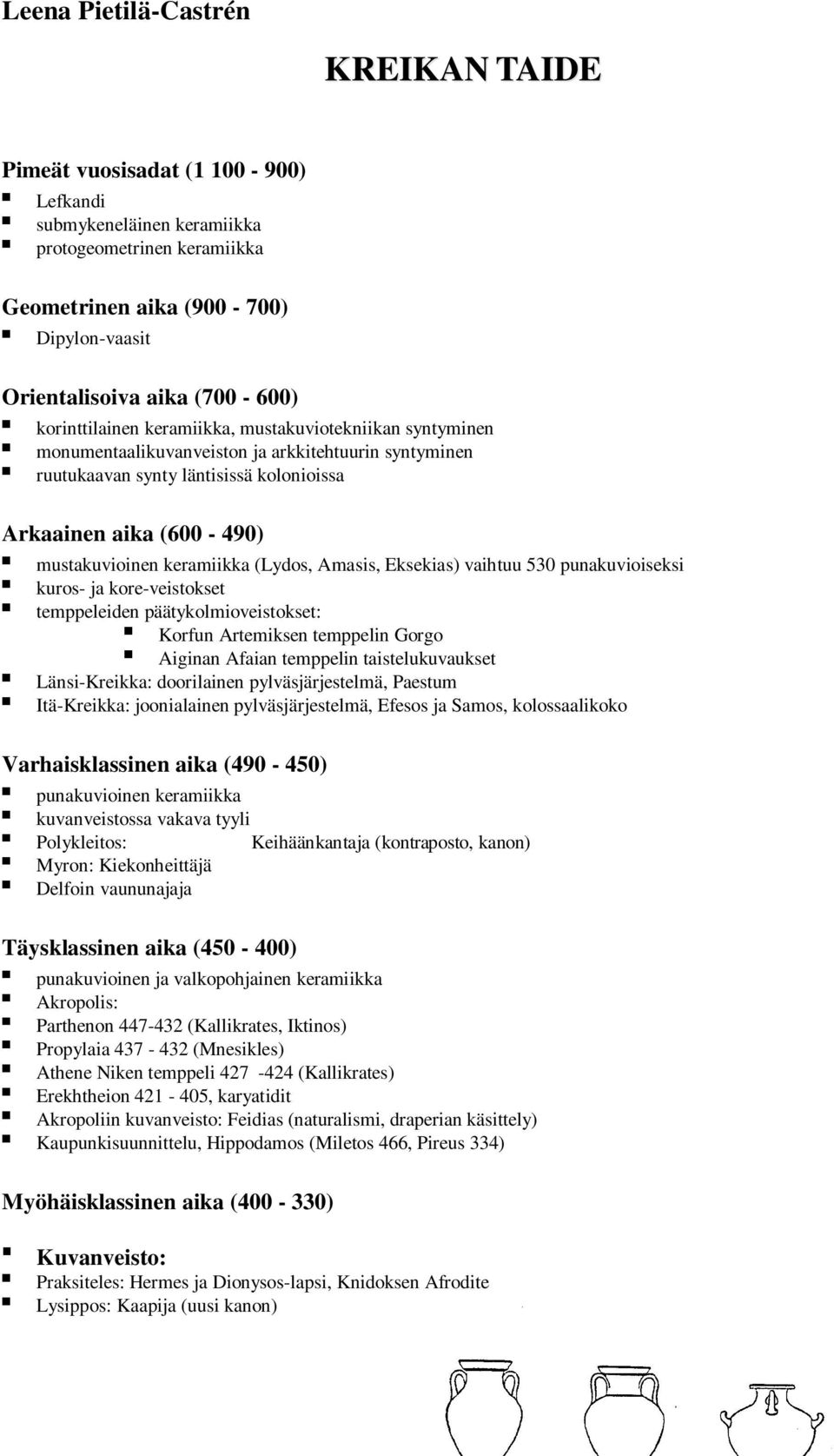 mustakuvioinen keramiikka (Lydos, Amasis, Eksekias) vaihtuu 530 punakuvioiseksi kuros- ja kore-veistokset temppeleiden päätykolmioveistokset: Korfun Artemiksen temppelin Gorgo Aiginan Afaian