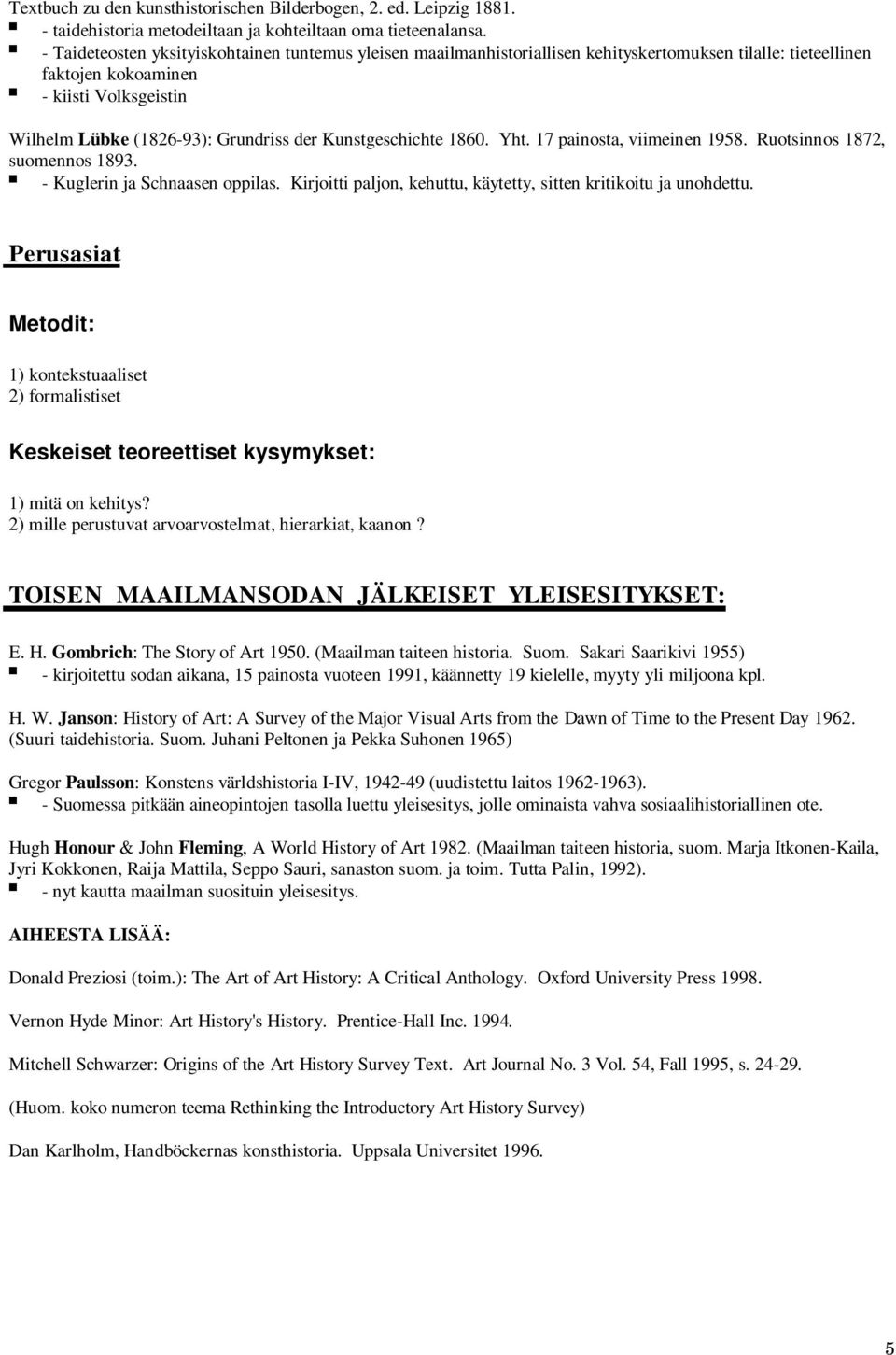 Kunstgeschichte 1860. Yht. 17 painosta, viimeinen 1958. Ruotsinnos 1872, suomennos 1893. - Kuglerin ja Schnaasen oppilas. Kirjoitti paljon, kehuttu, käytetty, sitten kritikoitu ja unohdettu.