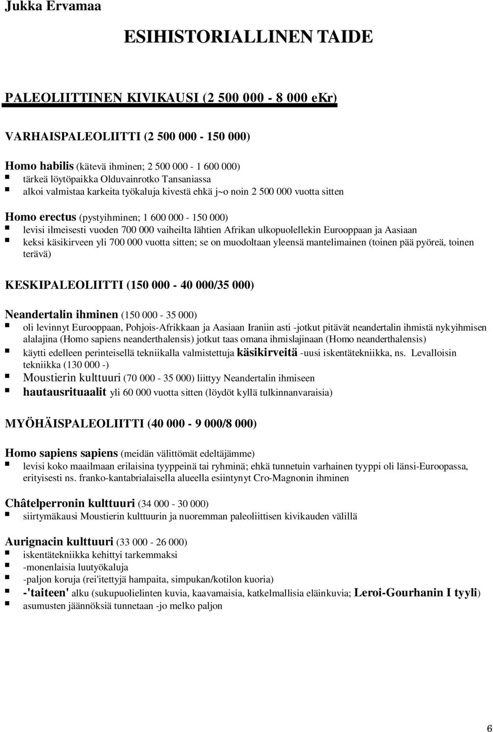 lähtien Afrikan ulkopuolellekin Eurooppaan ja Aasiaan keksi käsikirveen yli 700 000 vuotta sitten; se on muodoltaan yleensä mantelimainen (toinen pää pyöreä, toinen terävä) KESKIPALEOLIITTI (150