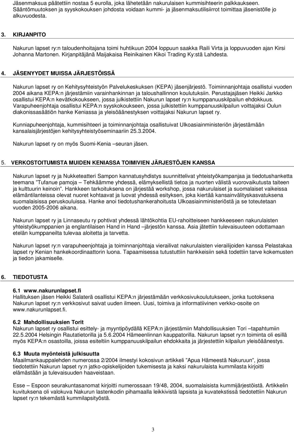 KIRJANPITO Nakurun lapset ry:n taloudenhoitajana toimi huhtikuun 2004 loppuun saakka Raili Virta ja loppuvuoden ajan Kirsi Johanna Martonen.