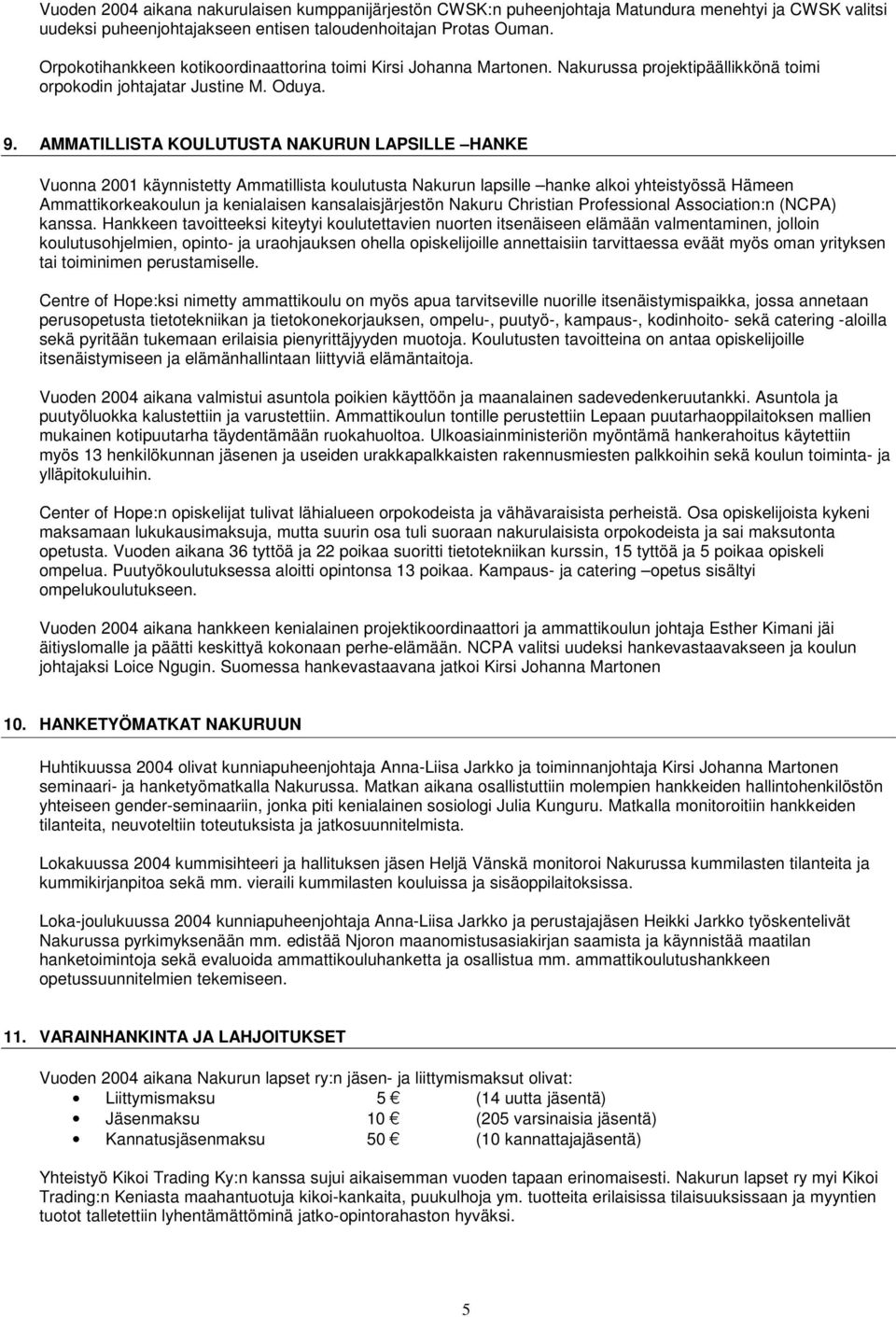 AMMATILLISTA KOULUTUSTA NAKURUN LAPSILLE HANKE Vuonna 2001 käynnistetty Ammatillista koulutusta Nakurun lapsille hanke alkoi yhteistyössä Hämeen Ammattikorkeakoulun ja kenialaisen kansalaisjärjestön