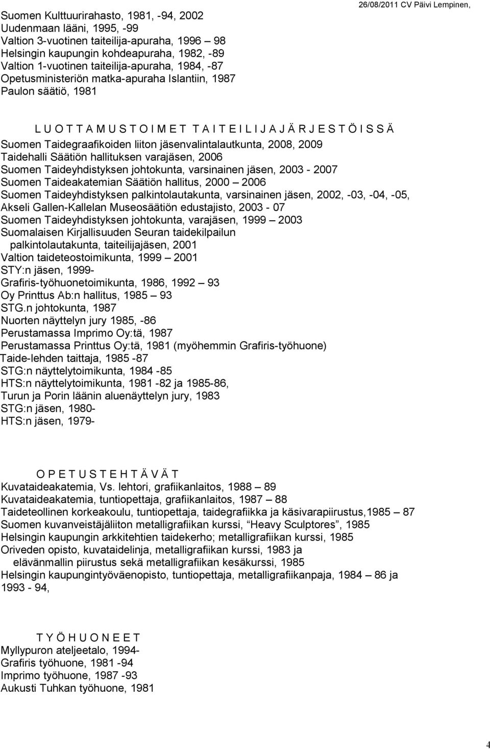 jäsenvalintalautkunta, 2008, 2009 Taidehalli Säätiön hallituksen varajäsen, 2006 Suomen Taideyhdistyksen johtokunta, varsinainen jäsen, 2003-2007 Suomen Taideakatemian Säätiön hallitus, 2000 2006