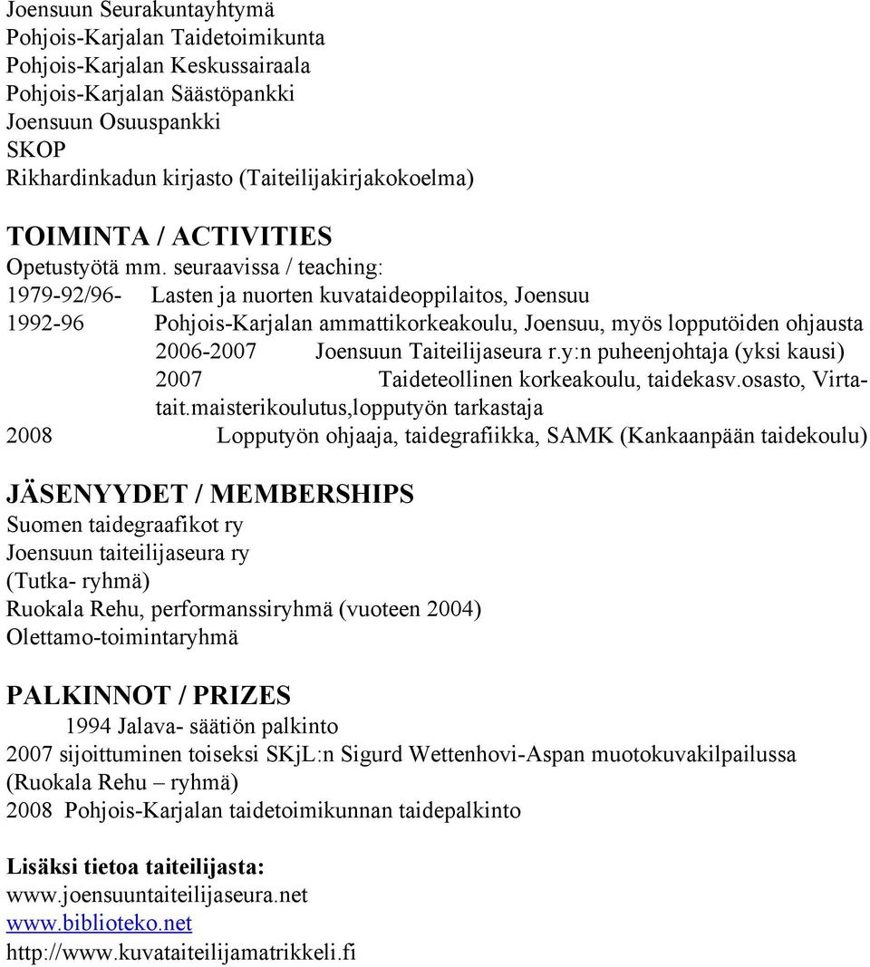 seuraavissa / teaching: 1979-92/96- Lasten ja nuorten kuvataideoppilaitos, Joensuu 1992-96 Pohjois-Karjalan ammattikorkeakoulu, Joensuu, myös lopputöiden ohjausta 2006-2007 Joensuun Taiteilijaseura r.