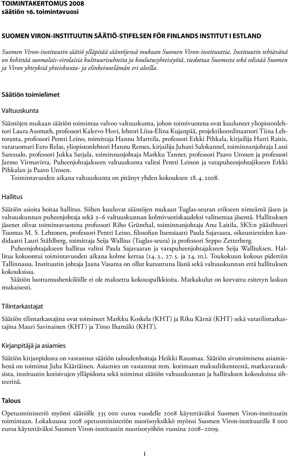 Instituutin tehtävänä on kehittää suomalais-virolaisia kulttuurisuhteita ja koulutusyhteistyötä, tiedottaa Suomesta sekä edistää Suomen ja Viron yhteyksiä yhteiskunta- ja elinkeinoelämän eri aloilla.