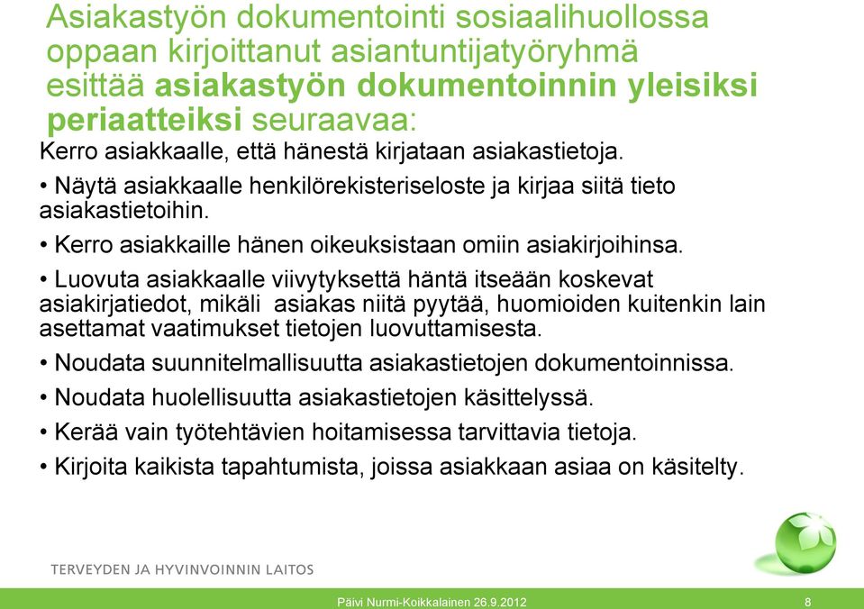 Luovuta asiakkaalle viivytyksettä häntä itseään koskevat asiakirjatiedot, mikäli asiakas niitä pyytää, huomioiden kuitenkin lain asettamat vaatimukset tietojen luovuttamisesta.