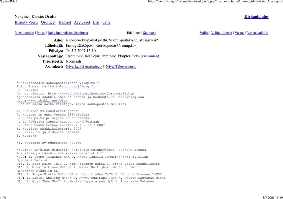 ahmavuo@kopteri.net> (enemmän) Prioriteetti: Normaali Asetukset: Näytä kaikki otsaketiedot Näytä Tulostusversio Nuorisoshakin sähköpostilistan ylläpito: Toivo Pudas mailto:toivo.pudas@fimug.