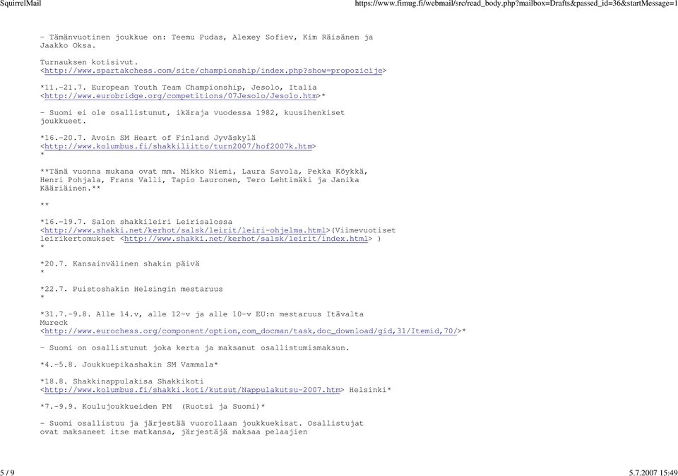 htm> - Suomi ei ole osallistunut, ikäraja vuodessa 1982, kuusihenkiset joukkueet. 16.-20.7. Avoin SM Heart of Finland Jyväskylä <http://www.kolumbus.fi/shakkiliitto/turn2007/hof2007k.