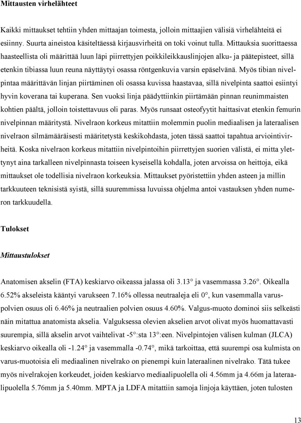 epäselvänä. Myös tibian nivelpintaa määrittävän linjan piirtäminen oli osassa kuvissa haastavaa, sillä nivelpinta saattoi esiintyi hyvin koverana tai kuperana.