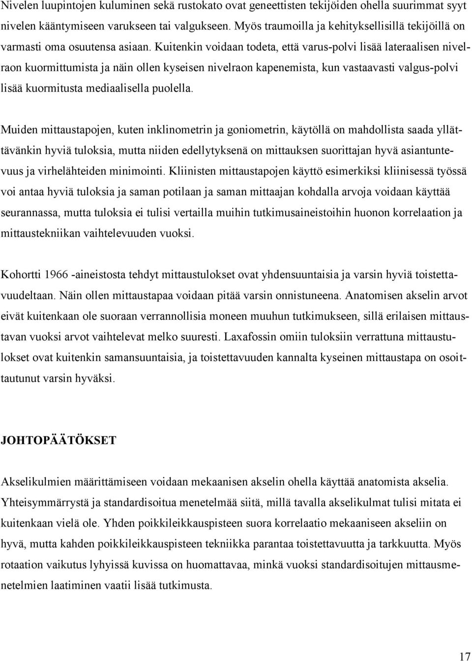 Kuitenkin voidaan todeta, että varus-polvi lisää lateraalisen nivelraon kuormittumista ja näin ollen kyseisen nivelraon kapenemista, kun vastaavasti valgus-polvi lisää kuormitusta mediaalisella