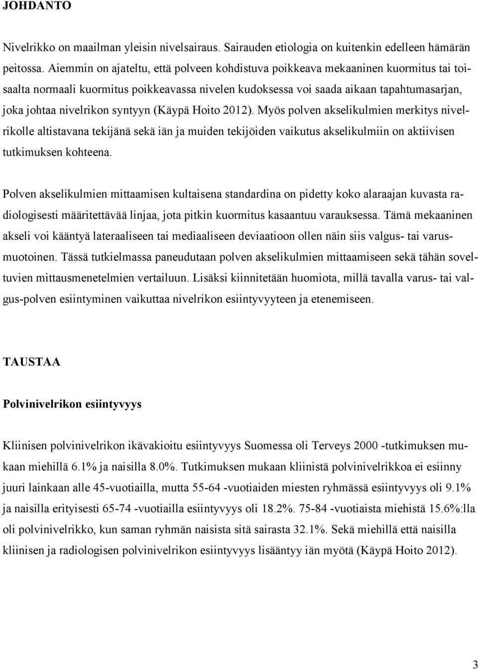 syntyyn (Käypä Hoito 2012). Myös polven akselikulmien merkitys nivelrikolle altistavana tekijänä sekä iän ja muiden tekijöiden vaikutus akselikulmiin on aktiivisen tutkimuksen kohteena.