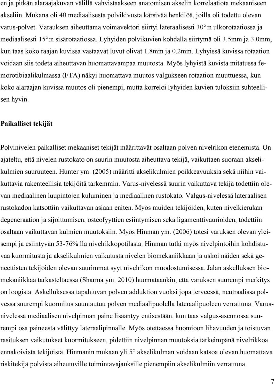 Varauksen aiheuttama voimavektori siirtyi lateraalisesti 30 :n ulkorotaatiossa ja mediaalisesti 15 :n sisärotaatiossa. Lyhyiden polvikuvien kohdalla siirtymä oli 3.5mm ja 3.