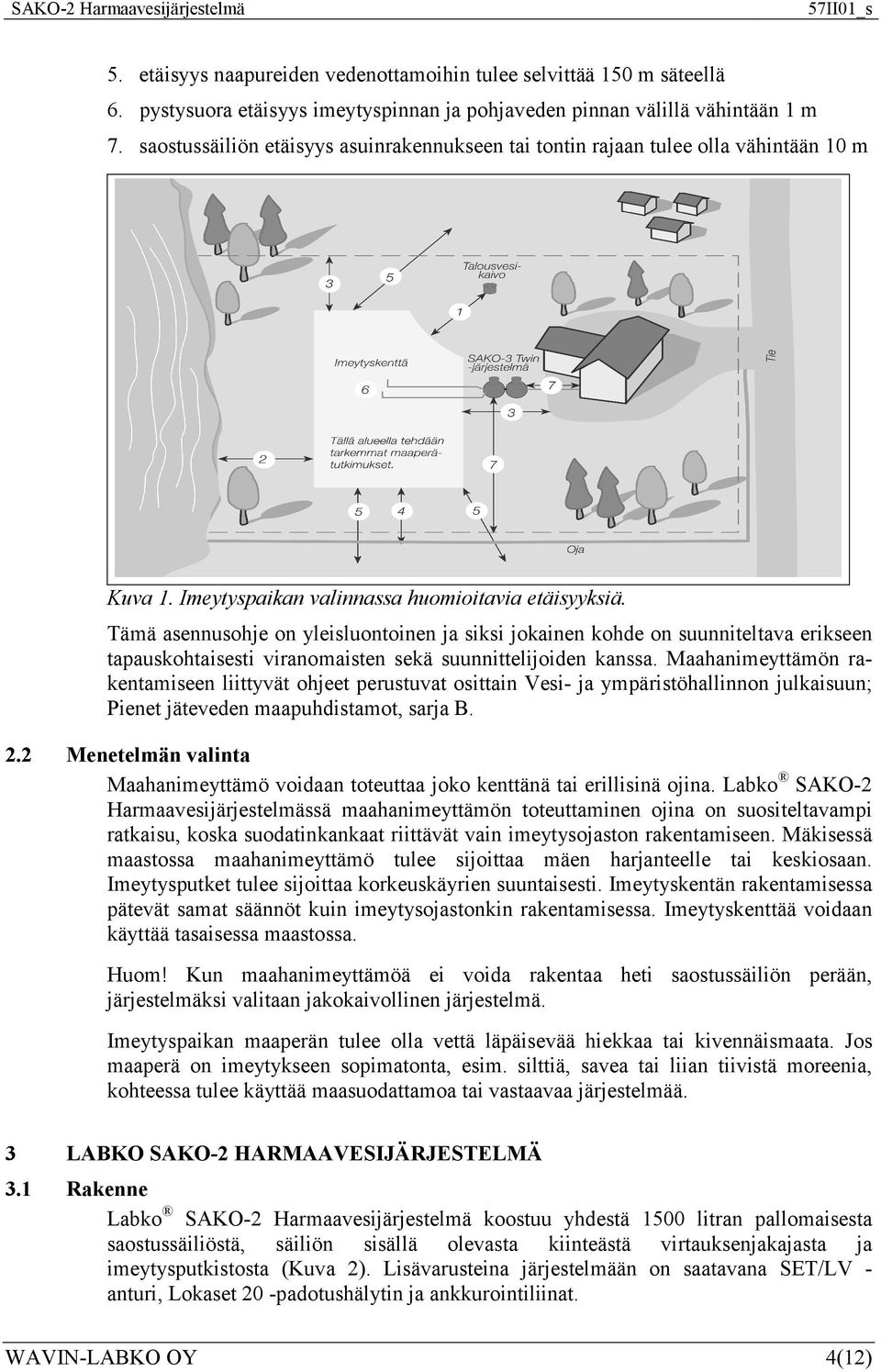 Tämä asennusohje on yleisluontoinen ja siksi jokainen kohde on suunniteltava erikseen tapauskohtaisesti viranomaisten sekä suunnittelijoiden kanssa.