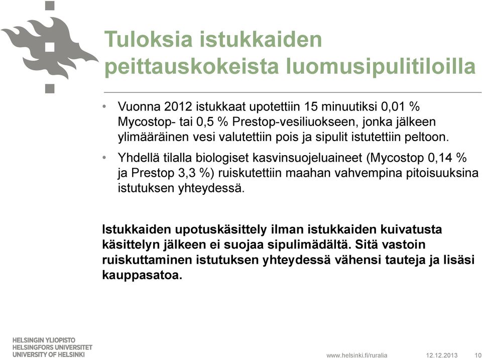 Yhdellä tilalla biologiset kasvinsuojeluaineet (Mycostop 0,14 % ja Prestop 3,3 %) ruiskutettiin maahan vahvempina pitoisuuksina istutuksen