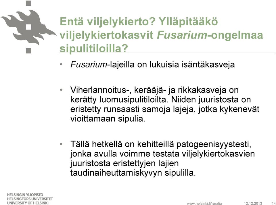 Niiden juuristosta on eristetty runsaasti samoja lajeja, jotka kykenevät vioittamaan sipulia.