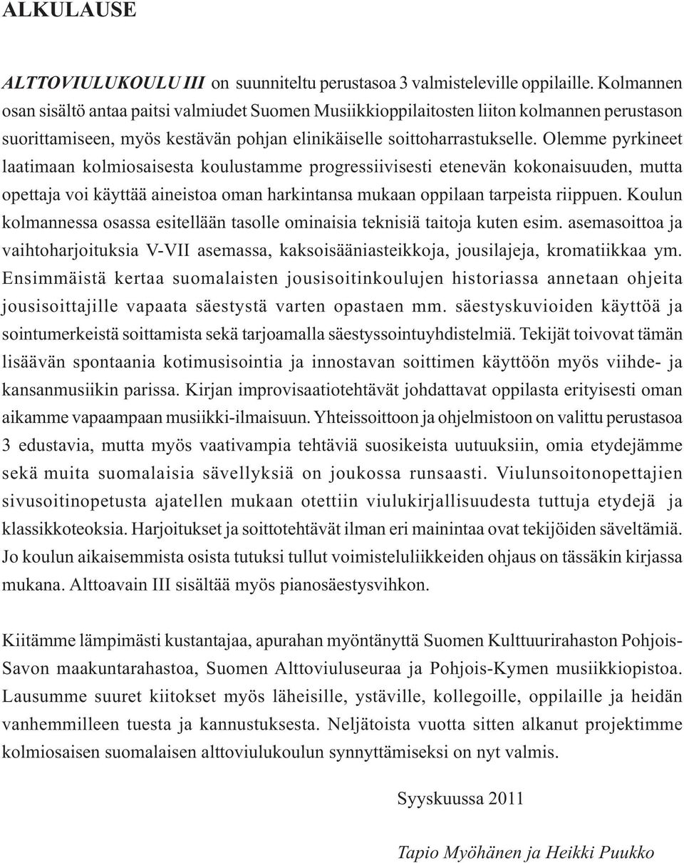 aineistoa oman harkintansa mukaan oppilaan tarpeista riippuen Koulun kolmannessa osassa esitellään tasolle ominaisia teknisiä taitoja kuten esim asemasoittoa ja vaihtoharjoituksia V-VII asemassa,