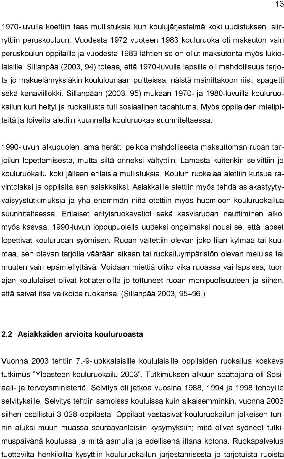 Sillanpää (2003, 94) toteaa, että 1970-luvulla lapsille oli mahdollisuus tarjota jo makuelämyksiäkin koululounaan puitteissa, näistä mainittakoon riisi, spagetti sekä kanaviillokki.