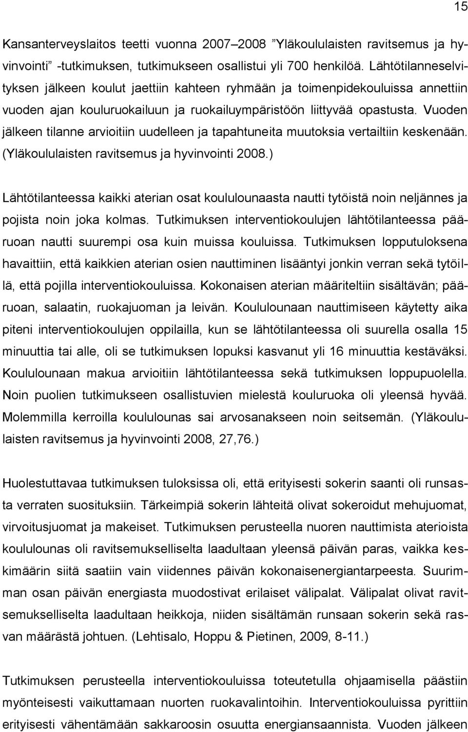 Vuoden jälkeen tilanne arvioitiin uudelleen ja tapahtuneita muutoksia vertailtiin keskenään. (Yläkoululaisten ravitsemus ja hyvinvointi 2008.