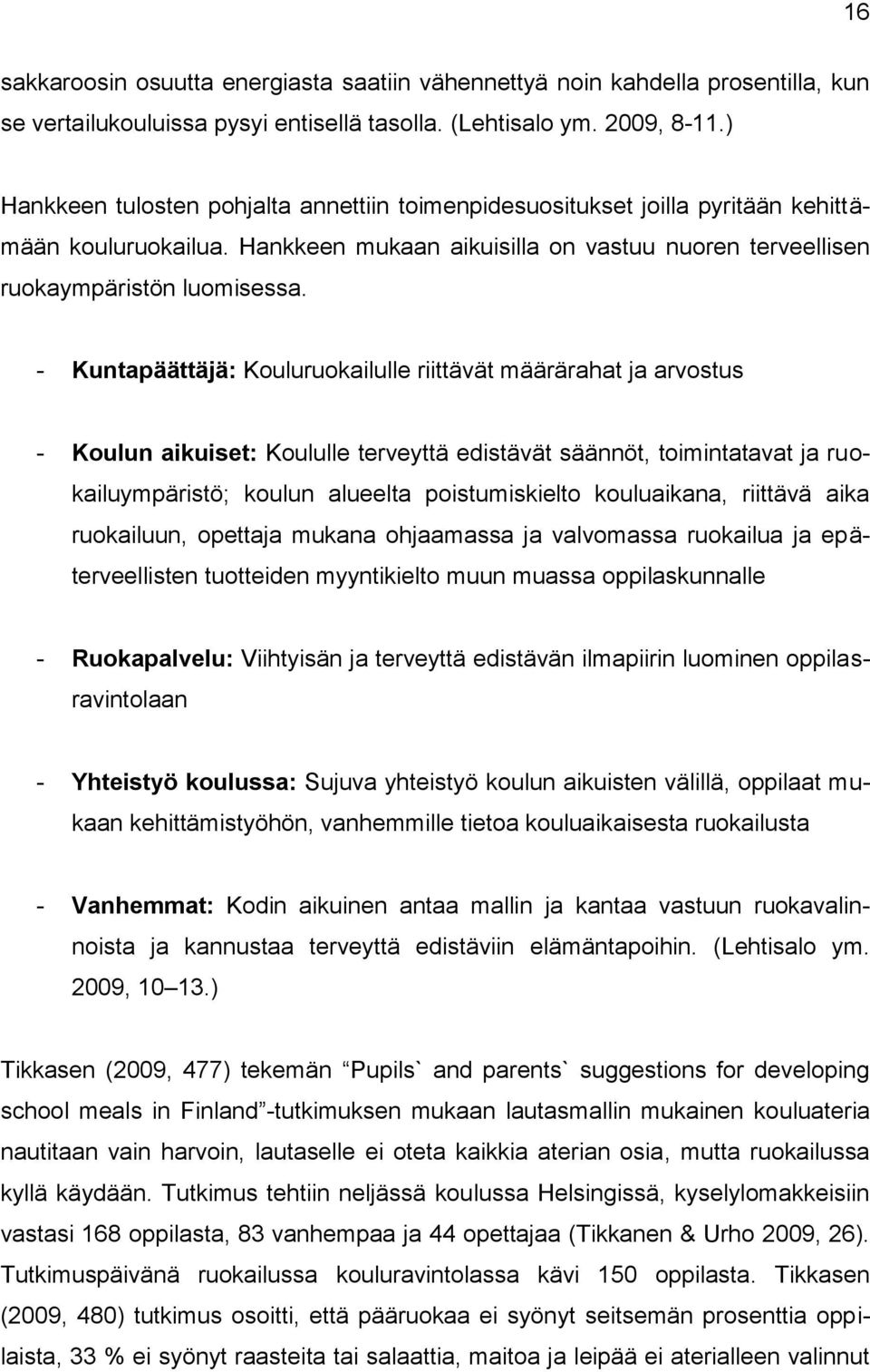 - Kuntapäättäjä: Kouluruokailulle riittävät määrärahat ja arvostus - Koulun aikuiset: Koululle terveyttä edistävät säännöt, toimintatavat ja ruokailuympäristö; koulun alueelta poistumiskielto