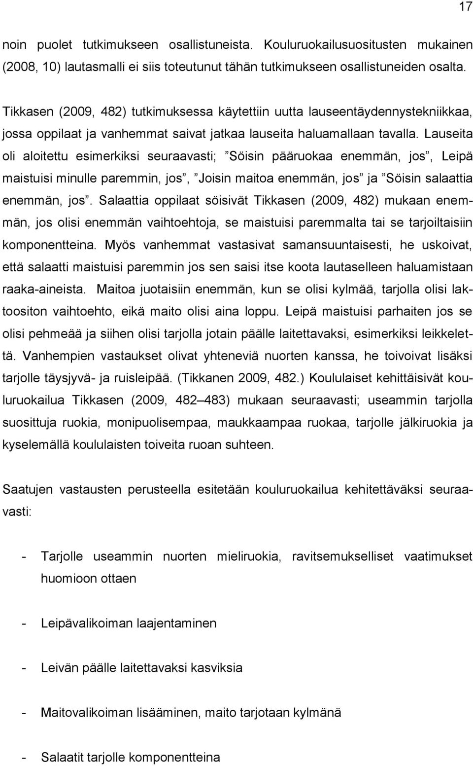 Lauseita oli aloitettu esimerkiksi seuraavasti; Söisin pääruokaa enemmän, jos, Leipä maistuisi minulle paremmin, jos, Joisin maitoa enemmän, jos ja Söisin salaattia enemmän, jos.