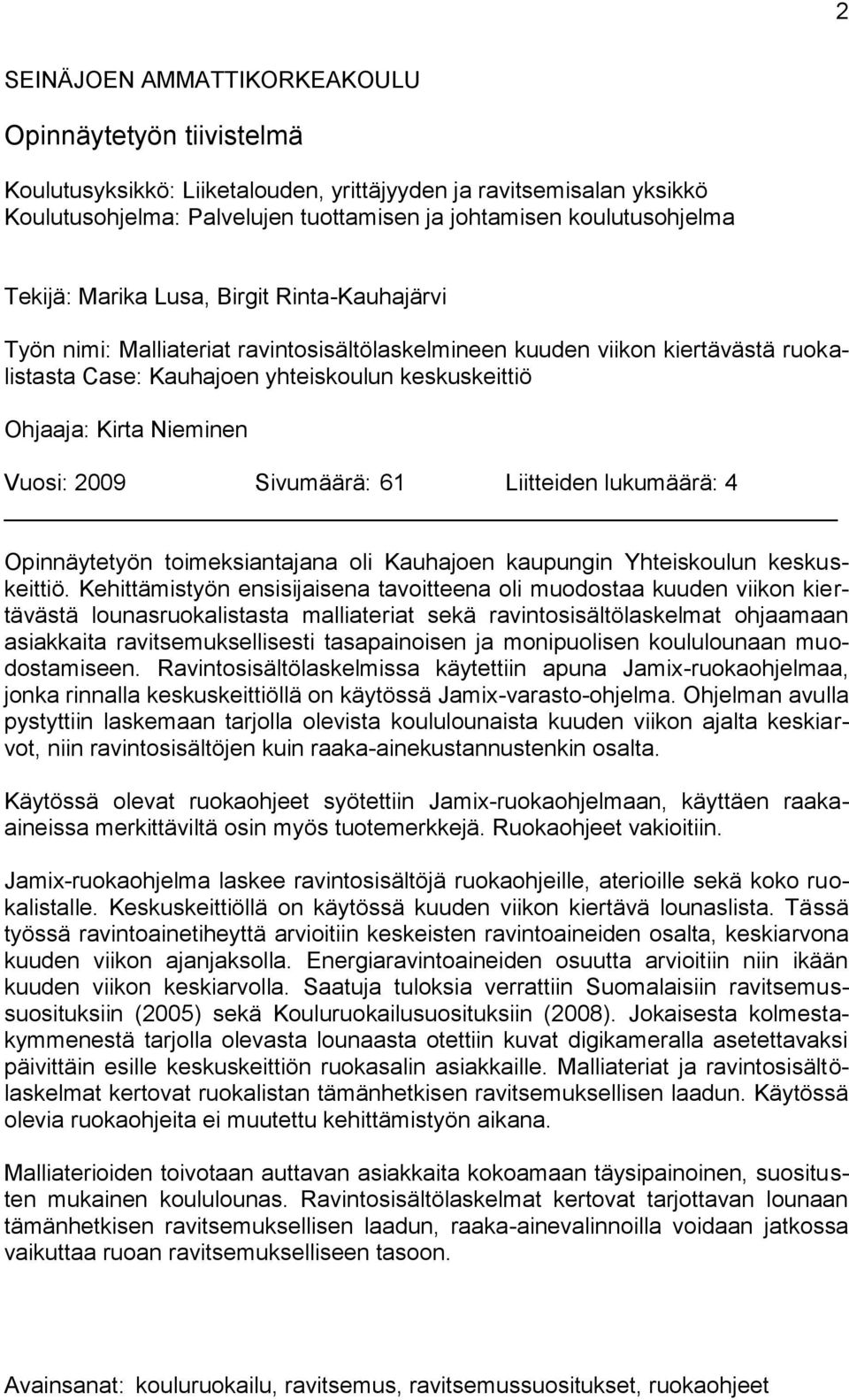 Nieminen Vuosi: 2009 Sivumäärä: 61 Liitteiden lukumäärä: 4 Opinnäytetyön toimeksiantajana oli Kauhajoen kaupungin Yhteiskoulun keskuskeittiö.