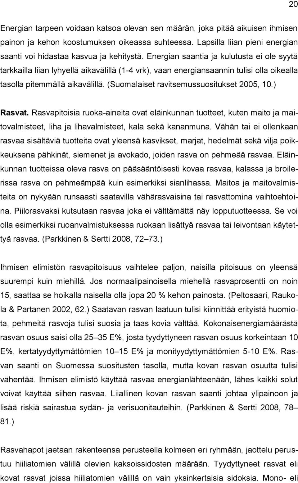 Energian saantia ja kulutusta ei ole syytä tarkkailla liian lyhyellä aikavälillä (1-4 vrk), vaan energiansaannin tulisi olla oikealla tasolla pitemmällä aikavälillä.