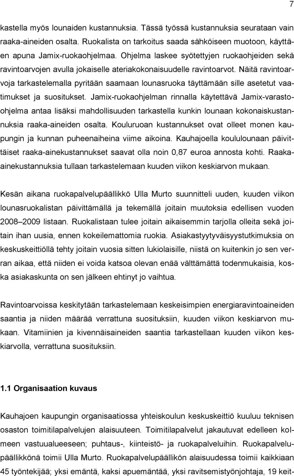 Näitä ravintoarvoja tarkastelemalla pyritään saamaan lounasruoka täyttämään sille asetetut vaatimukset ja suositukset.