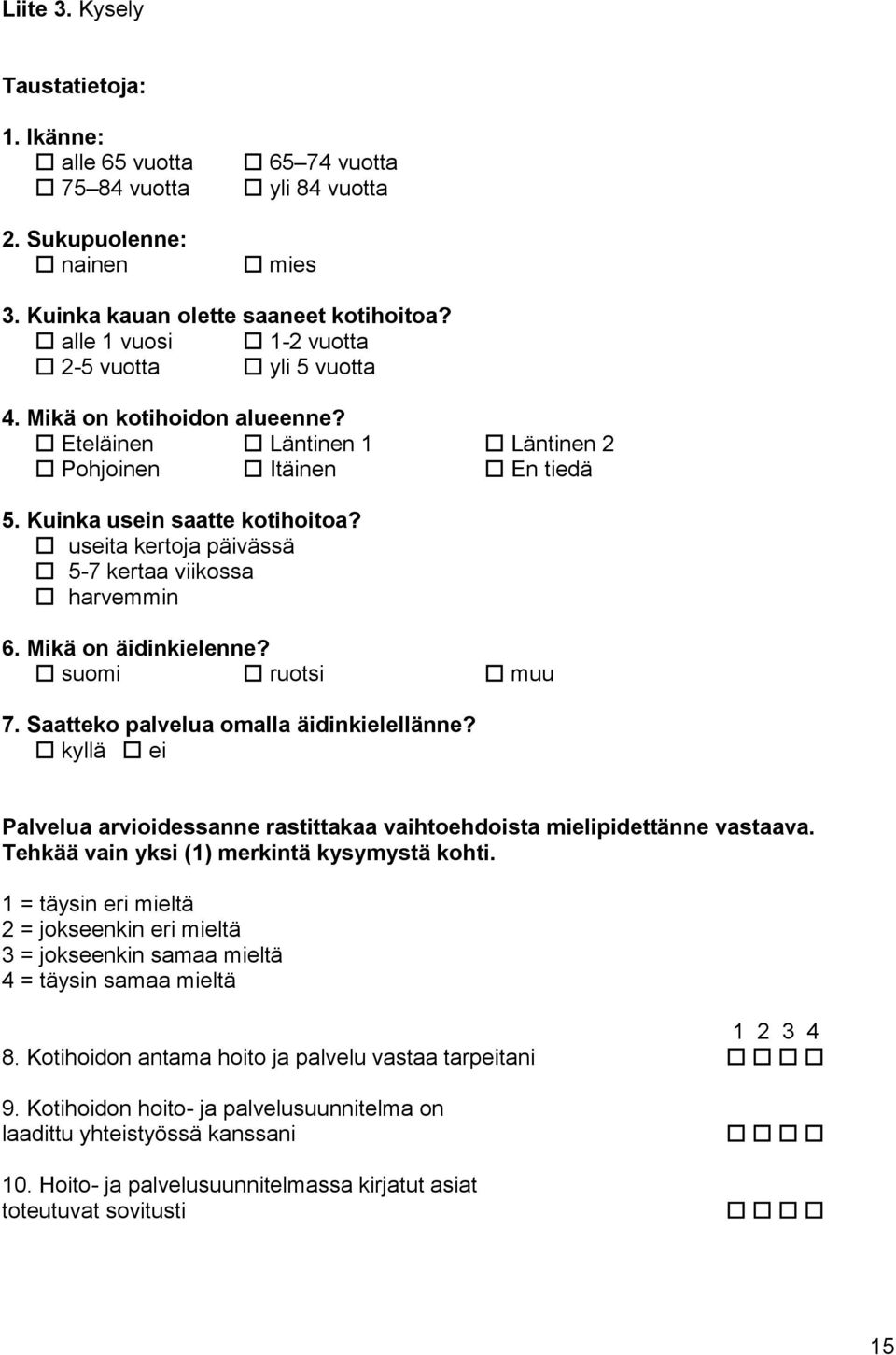 useita kertoja päivässä 5-7 kertaa viikossa harvemmin 6. Mikä on äidinkielenne? suomi ruotsi muu 7. Saatteko palvelua omalla äidinkielellänne?