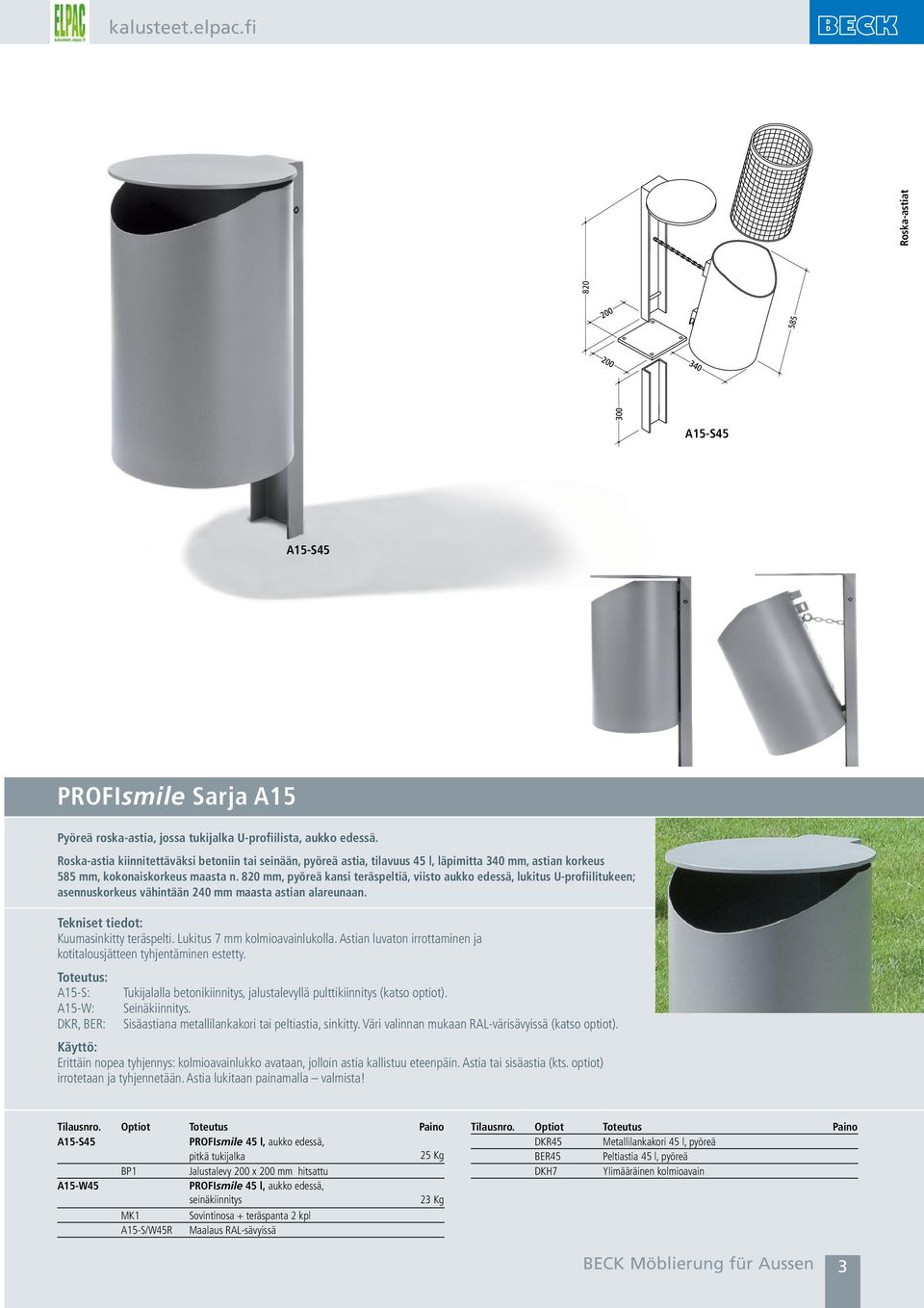 820 mm, pyöreä kansi teräspeltiä, viisto aukko edessä, lukitus U-profiilitukeen; asennuskorkeus vähintään 240 mm maasta astian alareunaan. Kuumasinkitty teräspelti. Lukitus 7 mm kolmioavainlukolla.