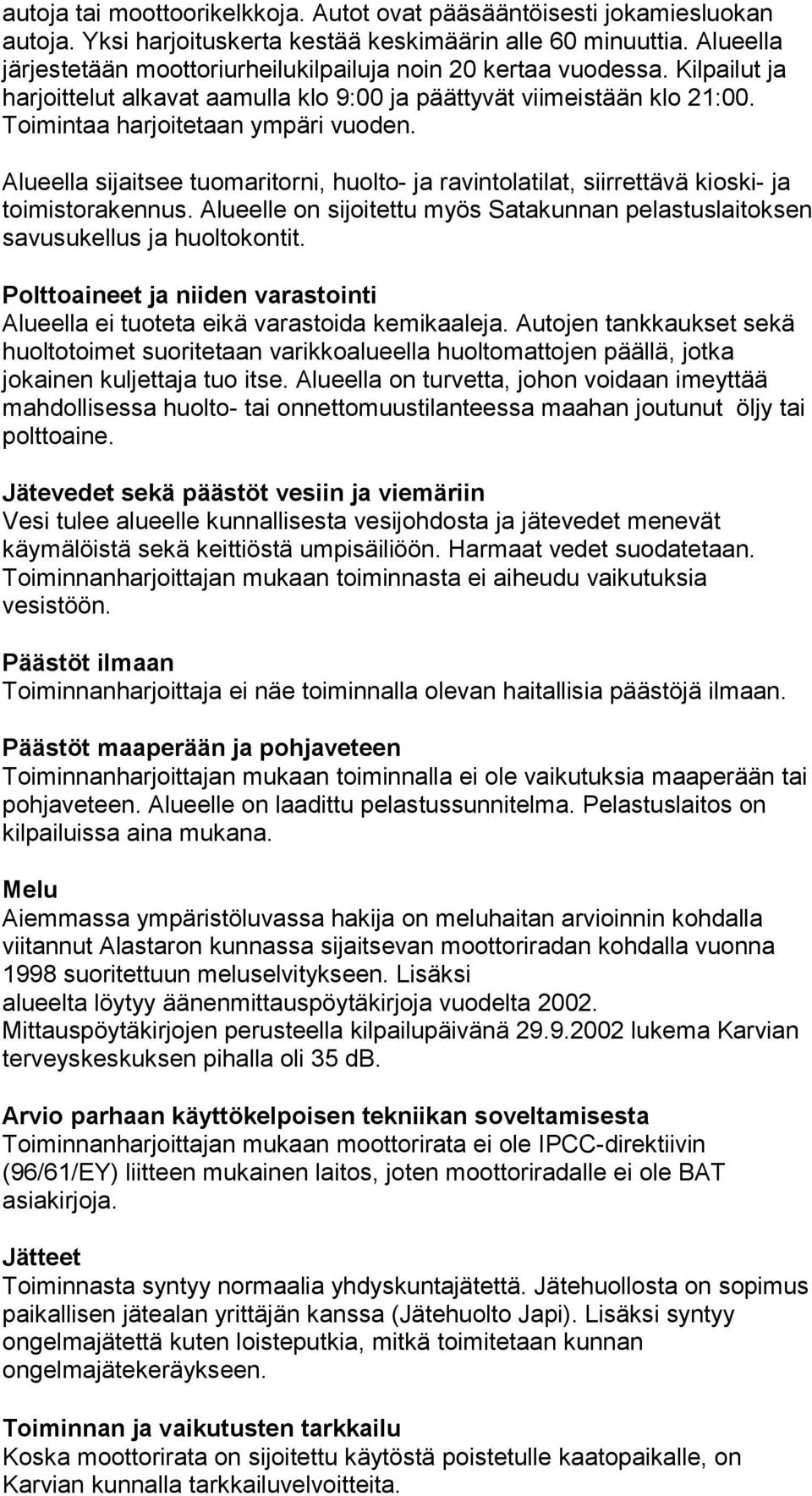 Alueella sijaitsee tuomaritorni, huolto- ja ravintolatilat, siirrettävä kioski- ja toimistorakennus. Alueelle on sijoitettu myös Satakunnan pelastuslaitoksen savusukellus ja huoltokontit.