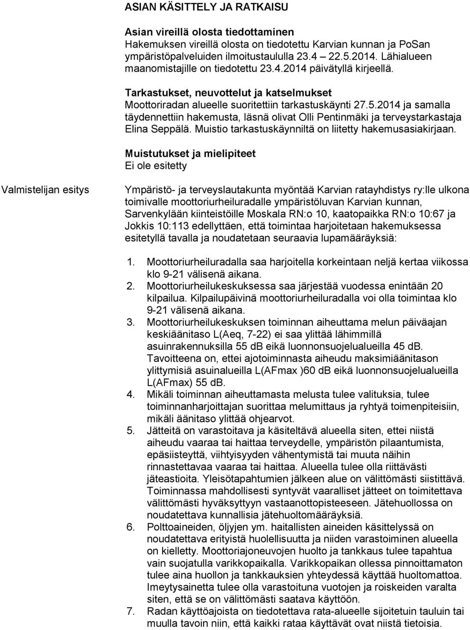 2014 ja samalla täydennettiin hakemusta, läsnä olivat Olli Pentinmäki ja terveystarkastaja Elina Seppälä. Muistio tarkastuskäynniltä on liitetty hakemusasiakirjaan.