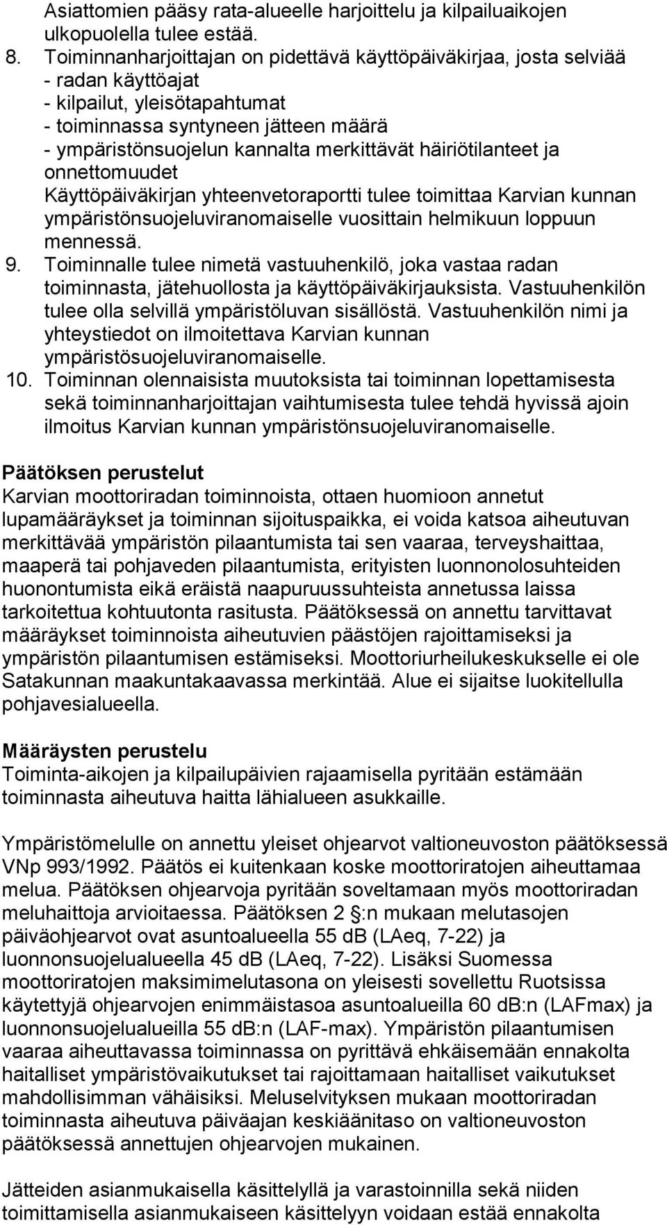 häiriötilanteet ja onnettomuudet Käyttöpäiväkirjan yhteenvetoraportti tulee toimittaa Karvian kunnan ympäristönsuojeluviranomaiselle vuosittain helmikuun loppuun mennessä. 9.