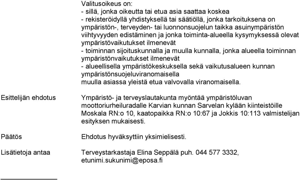 ympäristönvaikutukset ilmenevät - alueellisella ympäristökeskuksella sekä vaikutusalueen kunnan ympäristönsuojeluviranomaisella muulla asiassa yleistä etua valvovalla viranomaisella.